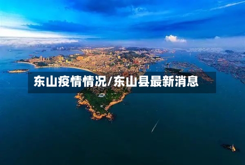 东山疫情情况/东山县最新消息