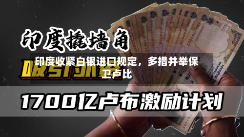 印度收紧白银进口规定,多措并举保卫卢比