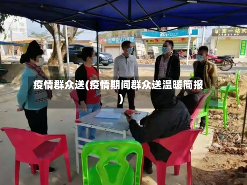 疫情群众送(疫情期间群众送温暖简报)