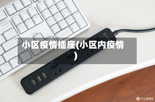小区疫情插座(小区内疫情)
