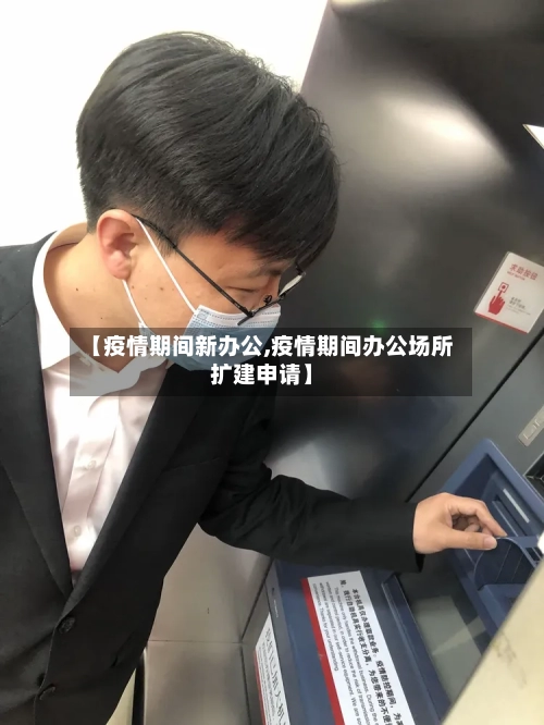 【疫情期间新办公,疫情期间办公场所扩建申请】