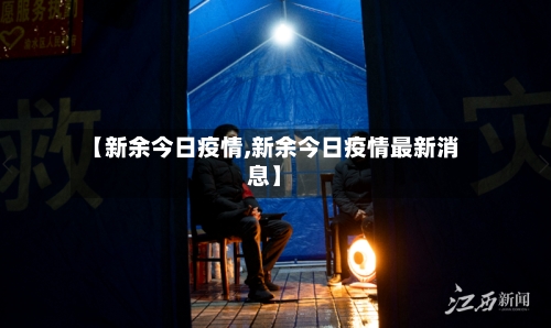 【新余今日疫情,新余今日疫情最新消息】