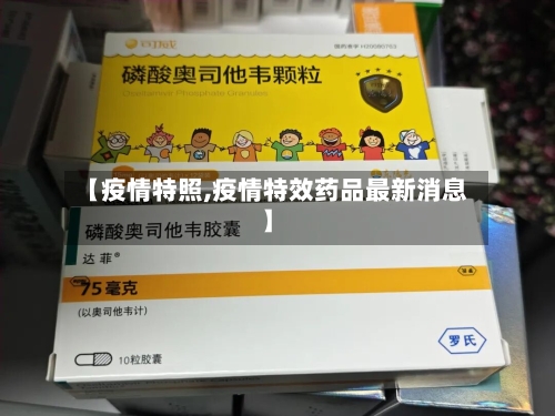 【疫情特照,疫情特效药品最新消息】
