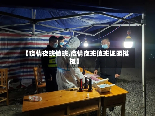 【疫情夜班值班,疫情夜班值班证明模板】
