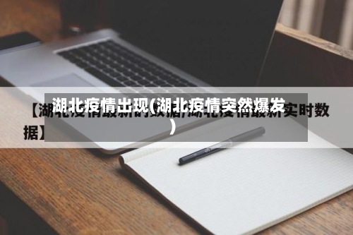 湖北疫情出现(湖北疫情突然爆发)