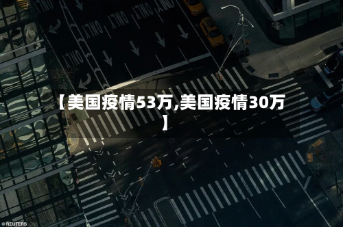 【美国疫情53万,美国疫情30万】