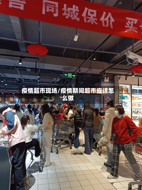 疫情超市现场/疫情期间超市应该怎么做