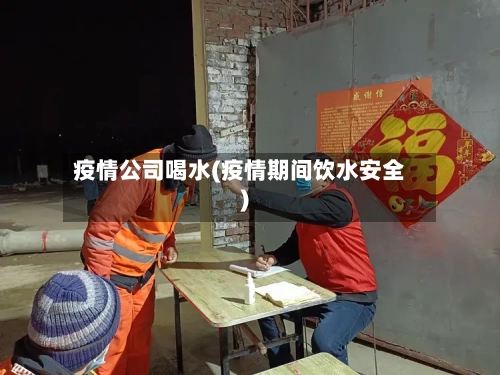疫情公司喝水(疫情期间饮水安全)