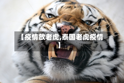 【疫情放老虎,泰国老虎疫情】