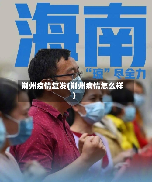 荆州疫情复发(荆州病情怎么样)